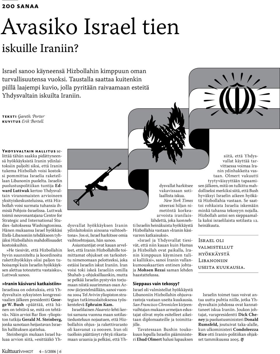 te k sti Gareth Porter kuvitus Erik Bertell Yhdysvaltain hallitus selittää tähän saakka pidättyneensä hyökkäyksistä Iranin ydinlaitoksiin paljolti siksi, että Iranin tukema Hizbollah voisi kostoksi