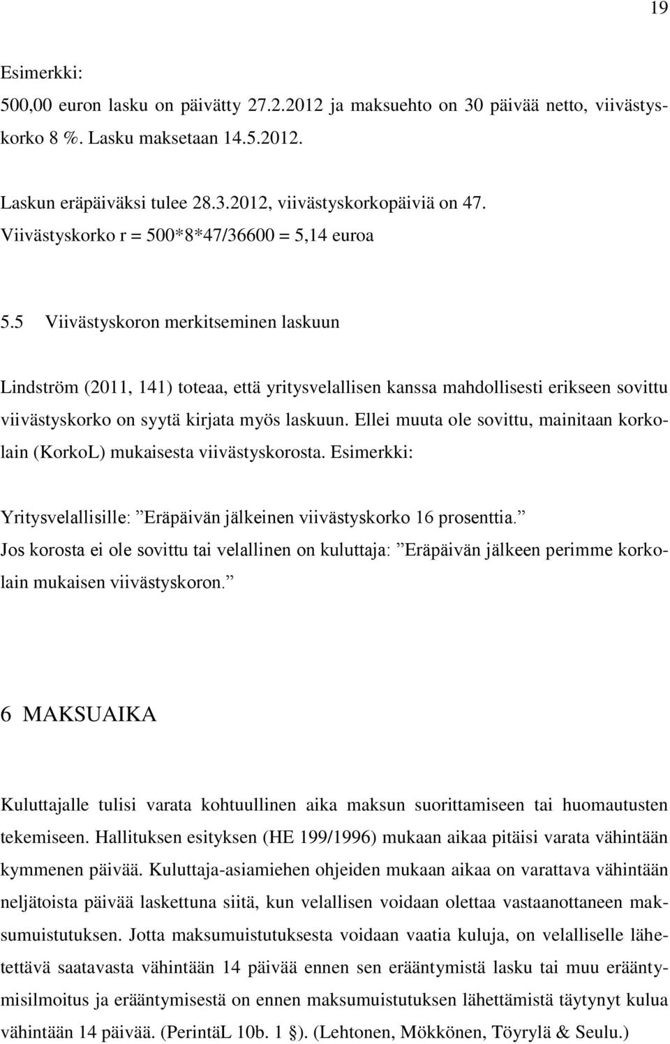 5 Viivästyskoron merkitseminen laskuun Lindström (2011, 141) toteaa, että yritysvelallisen kanssa mahdollisesti erikseen sovittu viivästyskorko on syytä kirjata myös laskuun.