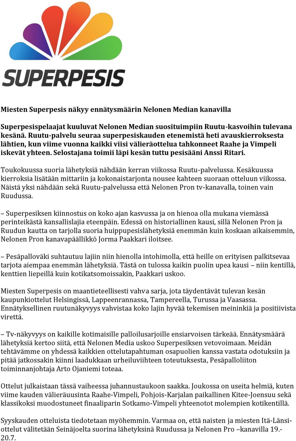 Selostajana toimii läpi kesän tuttu pesisääni Anssi Ritari. Toukokuussa suoria lähetyksiä nähdään kerran viikossa Ruutu-palvelussa.