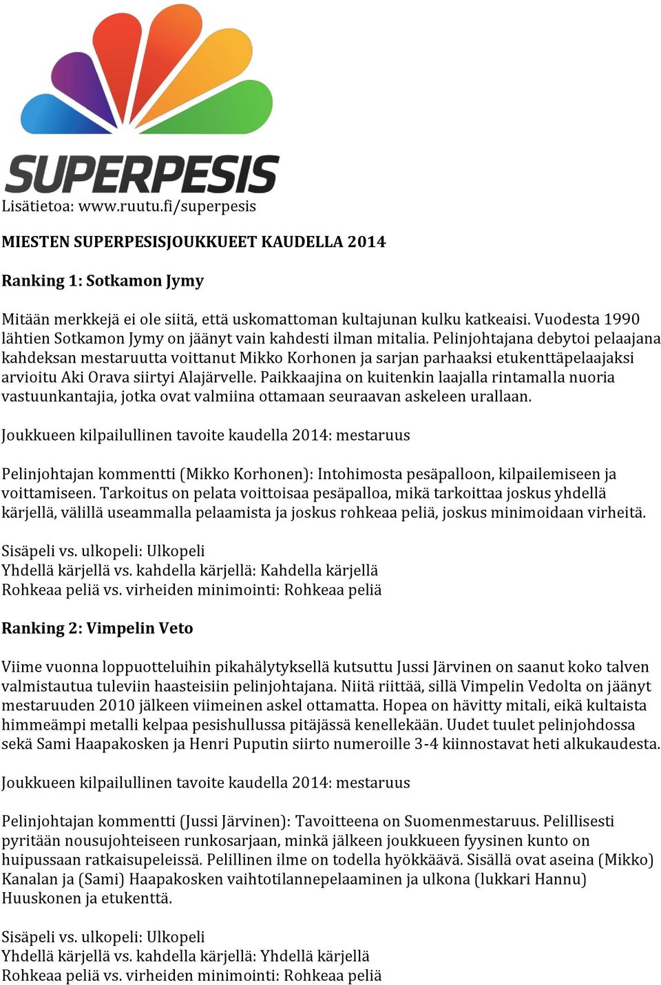 Pelinjohtajana debytoi pelaajana kahdeksan mestaruutta voittanut Mikko Korhonen ja sarjan parhaaksi etukenttäpelaajaksi arvioitu Aki Orava siirtyi Alajärvelle.