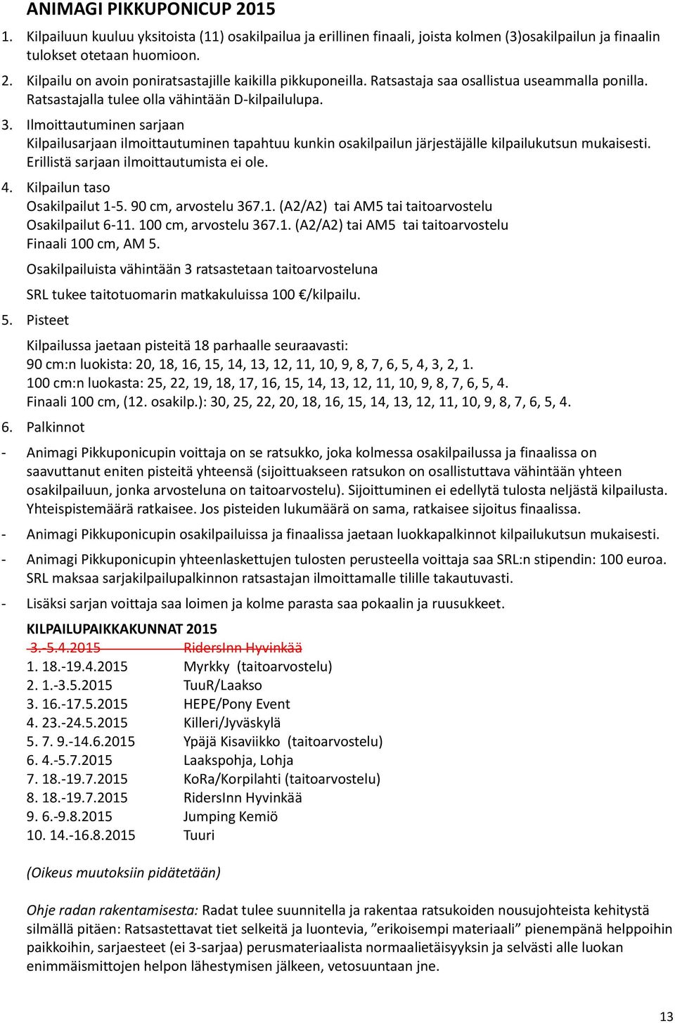 Ilmoittautuminen sarjaan Kilpailusarjaan ilmoittautuminen tapahtuu kunkin osakilpailun järjestäjälle kilpailukutsun mukaisesti. Erillistä sarjaan ilmoittautumista ei ole. 4.