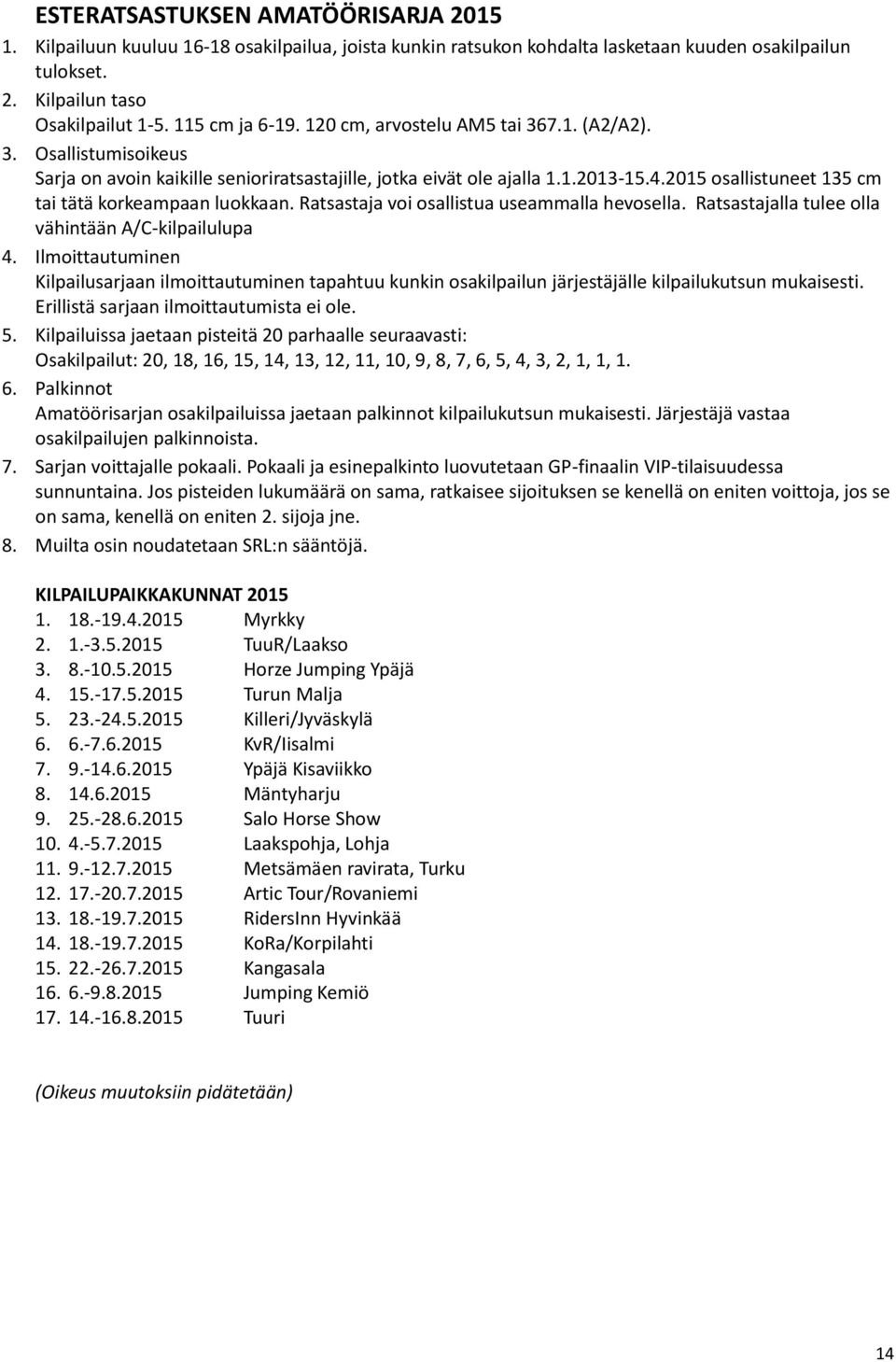 2015 osallistuneet 135 cm tai tätä korkeampaan luokkaan. Ratsastaja voi osallistua useammalla hevosella. Ratsastajalla tulee olla vähintään A/C-kilpailulupa 4.