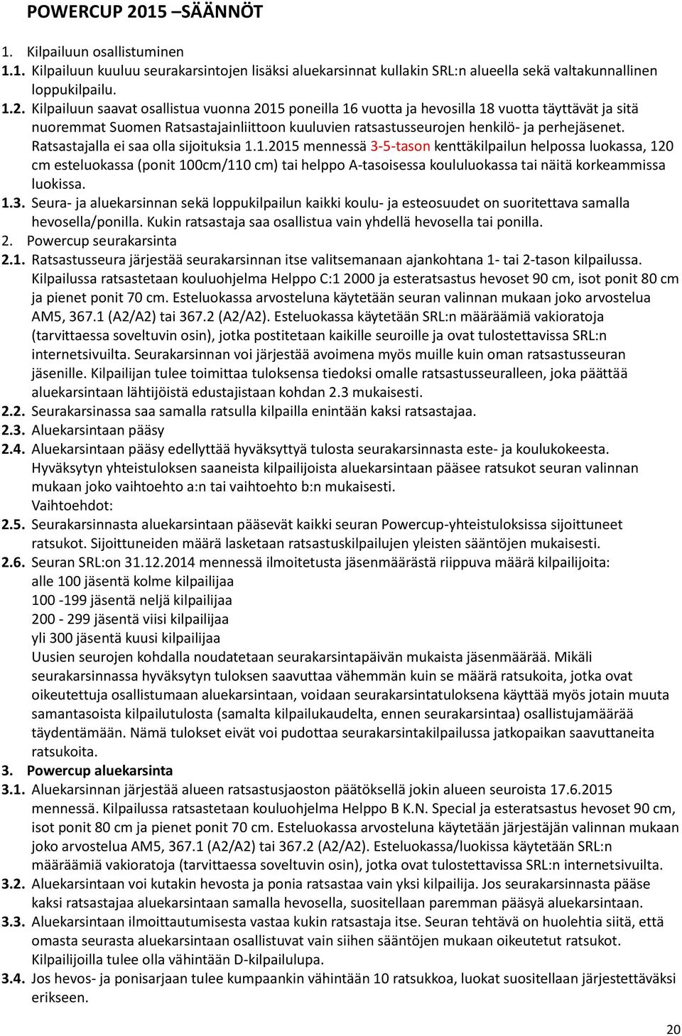 Kilpailuun saavat osallistua vuonna 2015 poneilla 16 vuotta ja hevosilla 18 vuotta täyttävät ja sitä nuoremmat Suomen Ratsastajainliittoon kuuluvien ratsastusseurojen henkilö- ja perhejäsenet.