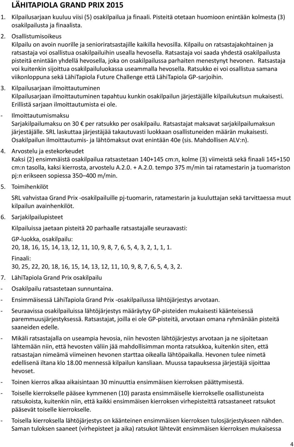 Ratsastaja voi saada yhdestä osakilpailusta pisteitä enintään yhdellä hevosella, joka on osakilpailussa parhaiten menestynyt hevonen.