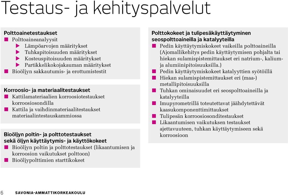 Bioöljyn poltin- ja polttotestaukset sekä öljyn käyttäytymis- ja käyttökokeet Bioöljyn poltin ja polttotestaukset (likaantumisen ja korroosion vaikutukset polttoon) Bioöljypolttimien starttikokeet