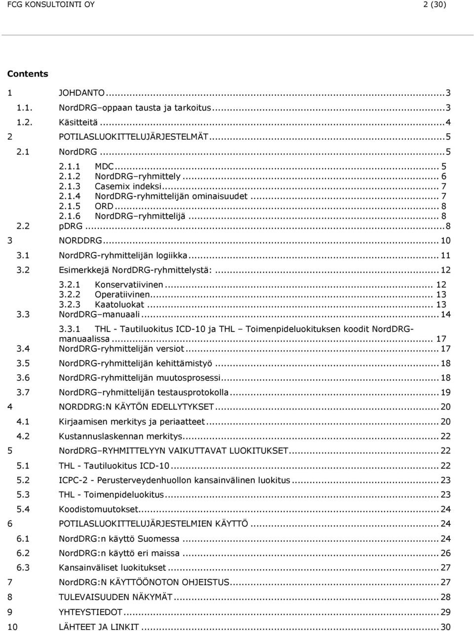 .. 12 3.2.2 Operatiivinen... 13 3.2.3 Kaatoluokat... 13 3.3 manuaali... 14 3.3.1 THL - Tautiluokitus ICD-10 ja THL Toimenpideluokituksen koodit manuaalissa... 17 3.4 -ryhmittelijän versiot... 17 3.5 -ryhmittelijän kehittämistyö.