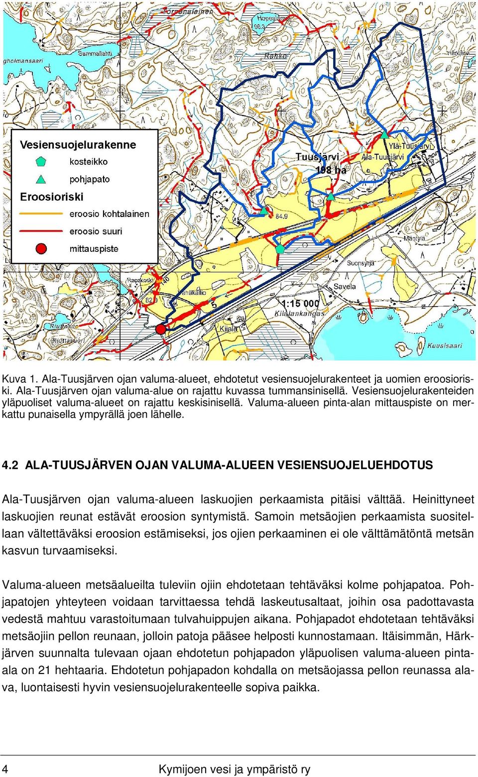 2 ALA-TUUSJÄRVEN OJAN VALUMA-ALUEEN VESIENSUOJELUEHDOTUS Ala-Tuusjärven ojan valuma-alueen laskuojien perkaamista pitäisi välttää. Heinittyneet laskuojien reunat estävät eroosion syntymistä.