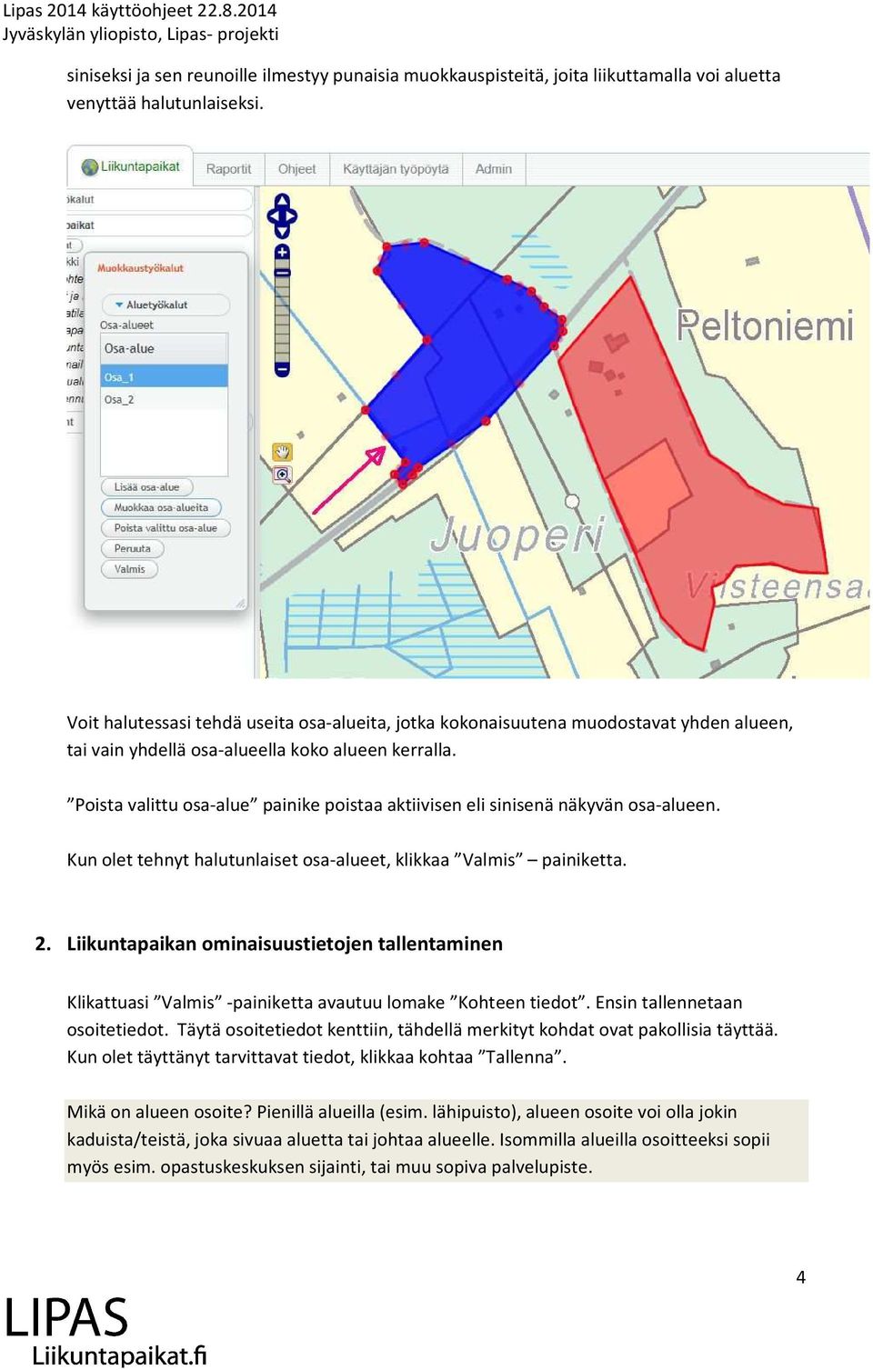 Poista valittu osa-alue painike poistaa aktiivisen eli sinisenä näkyvän osa-alueen. Kun olet tehnyt halutunlaiset osa-alueet, klikkaa Valmis painiketta. 2.