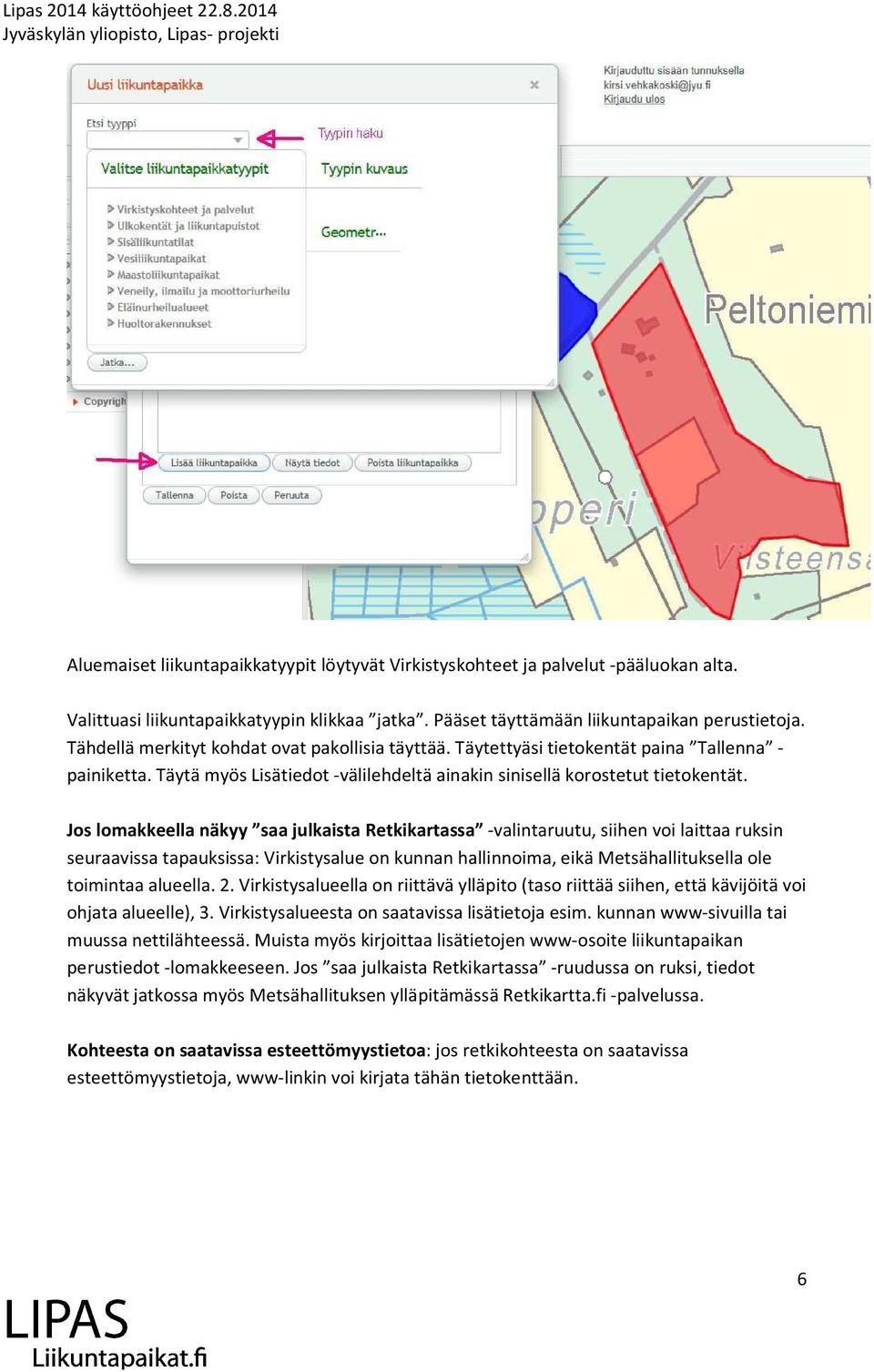 Jos lomakkeella näkyy saa julkaista Retkikartassa -valintaruutu, siihen voi laittaa ruksin seuraavissa tapauksissa: Virkistysalue on kunnan hallinnoima, eikä Metsähallituksella ole toimintaa alueella.