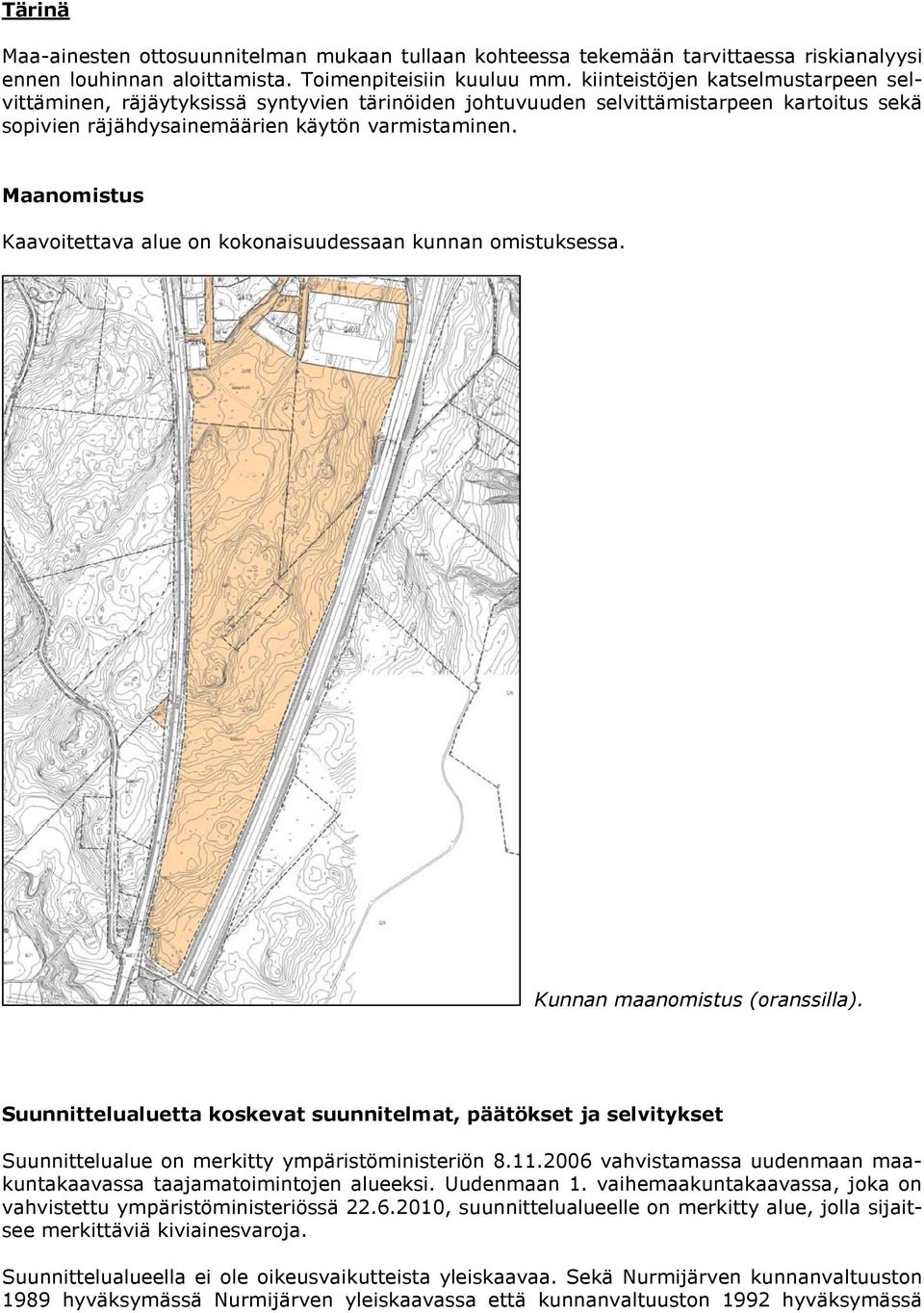 Maanomistus Kaavoitettava alue on kokonaisuudessaan kunnan omistuksessa. Kunnan maanomistus (oranssilla).
