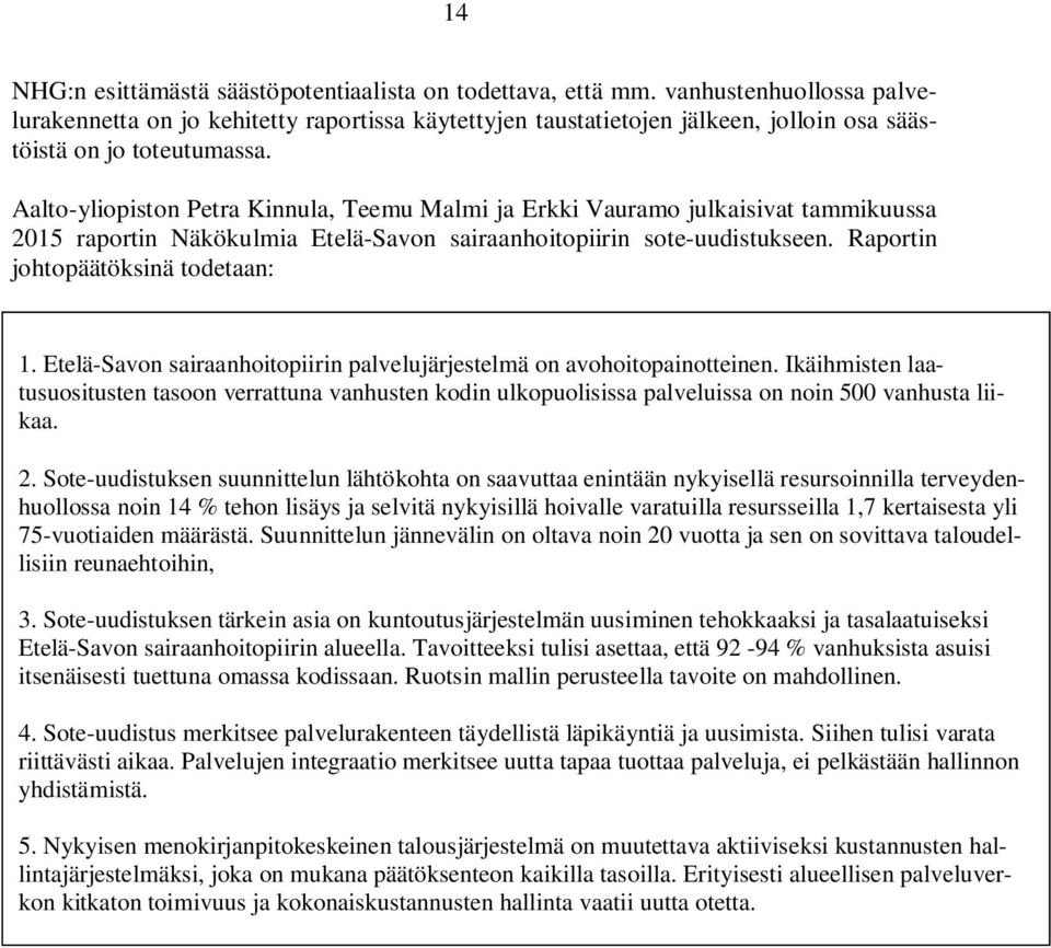 Aalto-yliopiston Petra Kinnula, Teemu Malmi ja Erkki Vauramo julkaisivat tammikuussa 2015 raportin Näkökulmia Etelä-Savon sairaanhoitopiirin sote-uudistukseen. Raportin johtopäätöksinä todetaan: 1.