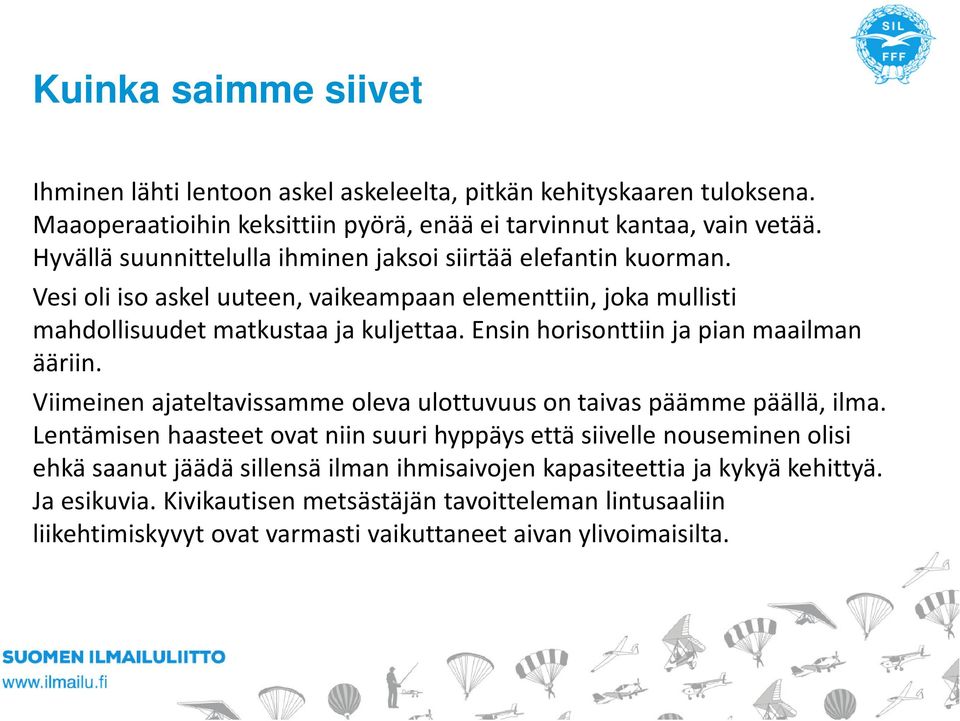 Ensin horisonttiin ja pian maailman ääriin. Viimeinen ajateltavissamme oleva ulottuvuus on taivas päämme päällä, ilma.