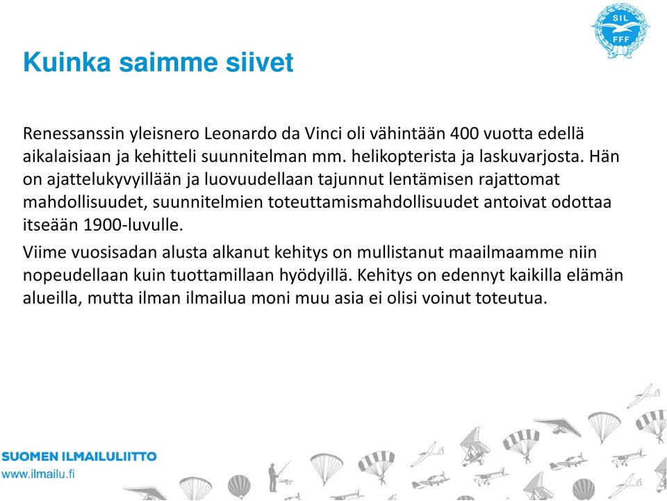 Hän on ajattelukyvyillään ja luovuudellaan tajunnut lentämisen rajattomat mahdollisuudet, suunnitelmien toteuttamismahdollisuudet antoivat