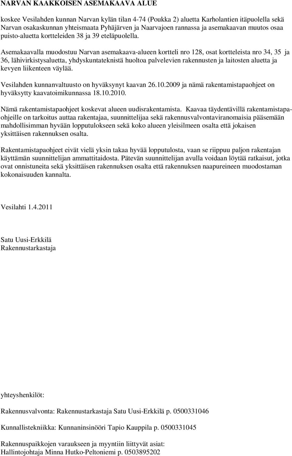 Asemakaavalla muodostuu Narvan asemakaava-alueen kortteli nro 128, osat kortteleista nro 34, 35 ja 36, lähivirkistysaluetta, yhdyskuntateknistä huoltoa palvelevien rakennusten ja laitosten aluetta ja