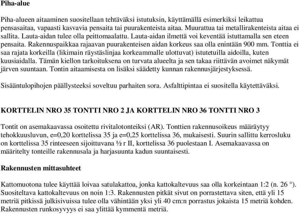 Rakennuspaikkaa rajaavan puurakenteisen aidan korkeus saa olla enintään 900 mm.