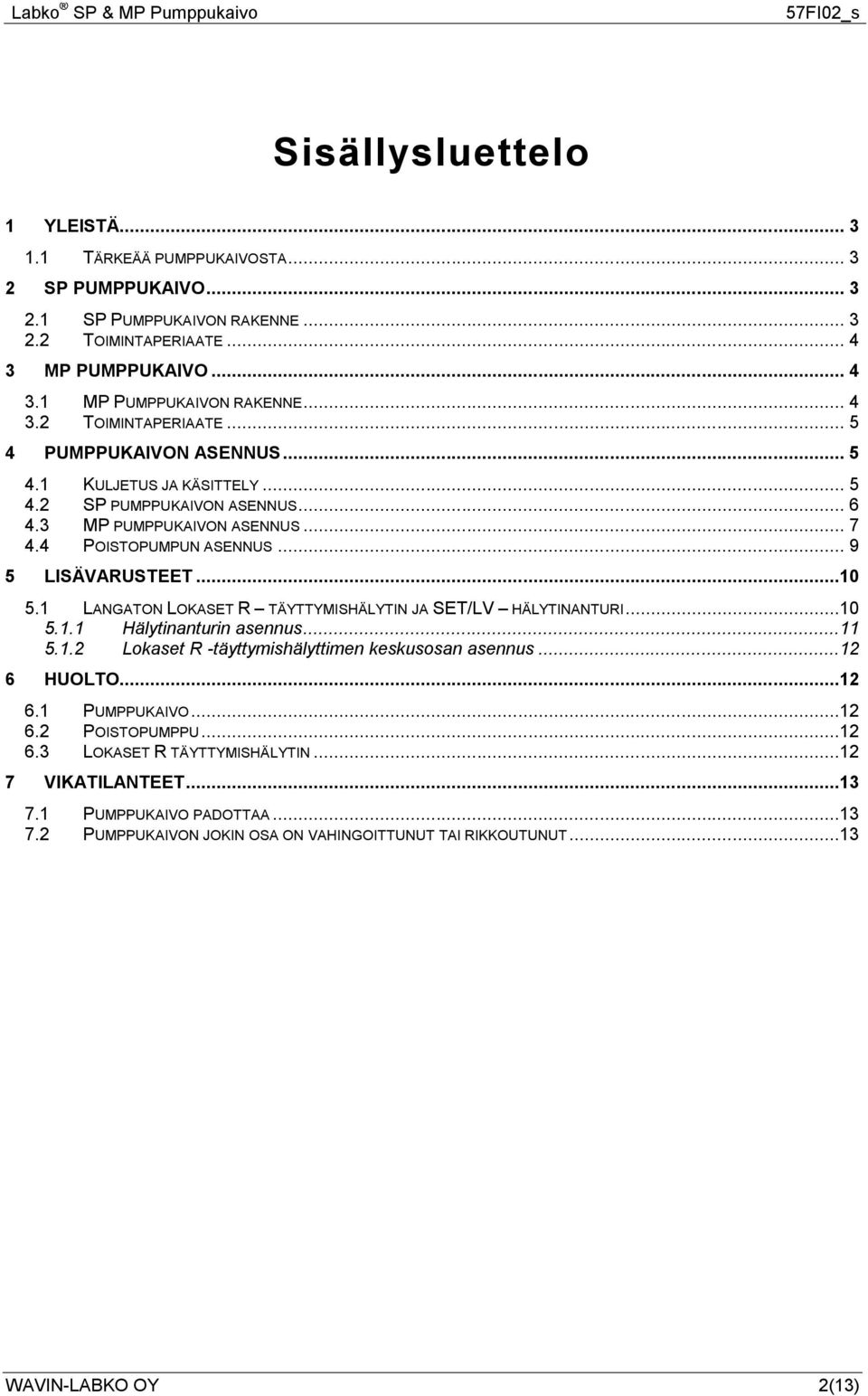 .. 9 5 LISÄVARUSTEET...10 5.1 LANGATON LOKASET R TÄYTTYMISHÄLYTIN JA SET/LV HÄLYTINANTURI...10 5.1.1 Hälytinanturin asennus...11 5.1.2 Lokaset R -täyttymishälyttimen keskusosan asennus...12 6 HUOLTO.