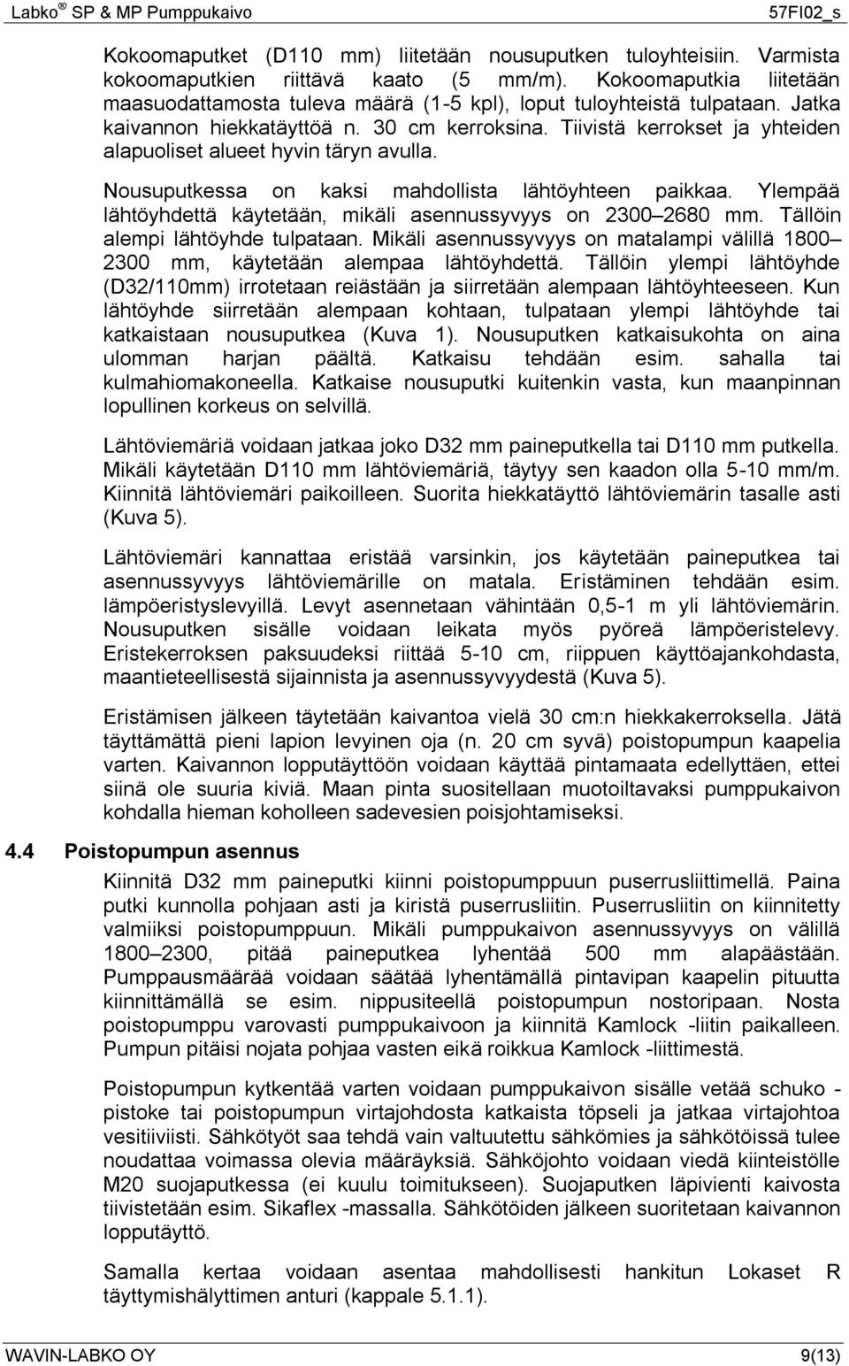 Tiivistä kerrokset ja yhteiden alapuoliset alueet hyvin täryn avulla. Nousuputkessa on kaksi mahdollista lähtöyhteen paikkaa. Ylempää lähtöyhdettä käytetään, mikäli asennussyvyys on 2300 2680 mm.