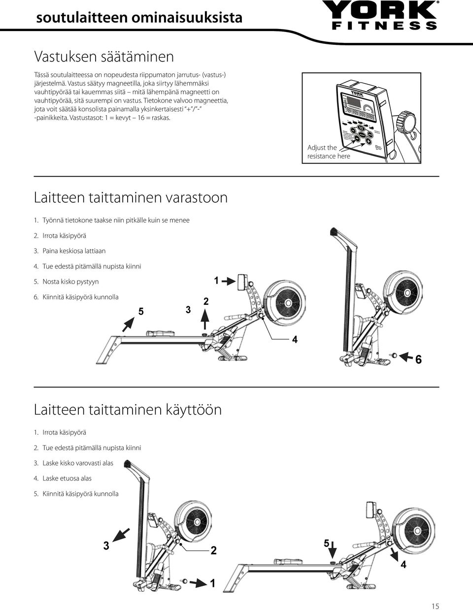 Tietokone valvoo magneettia, jota voit säätää konsolista painamalla yksinkertaisesti + / - -painikkeita. Vastustasot: 1 = kevyt 16 = raskas.