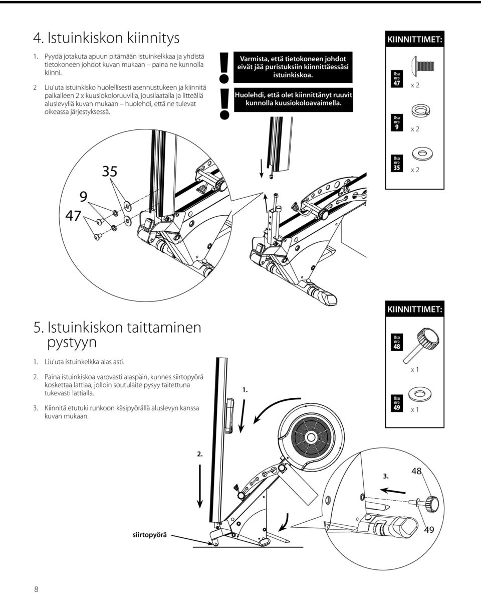 Varmista, että tietokoneen johdot eivät jää puristuksiin kiinnittäessäsi istuinkiskoa. Huolehdi, että olet kiinnittänyt ruuvit kunnolla kuusiokoloavaimella. KIINNITTIMET: FIXINGS: 47 9 9 47 35 35 5.