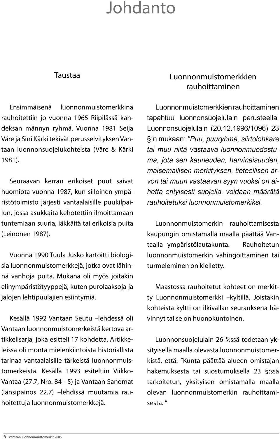 Seuraavan kerran erikoiset puut saivat huomiota vuonna 1987, kun silloinen ympäristötoimisto järjesti vantaalaisille puukilpailun, jossa asukkaita kehotettiin ilmoittamaan tuntemiaan suuria, iäkkäitä