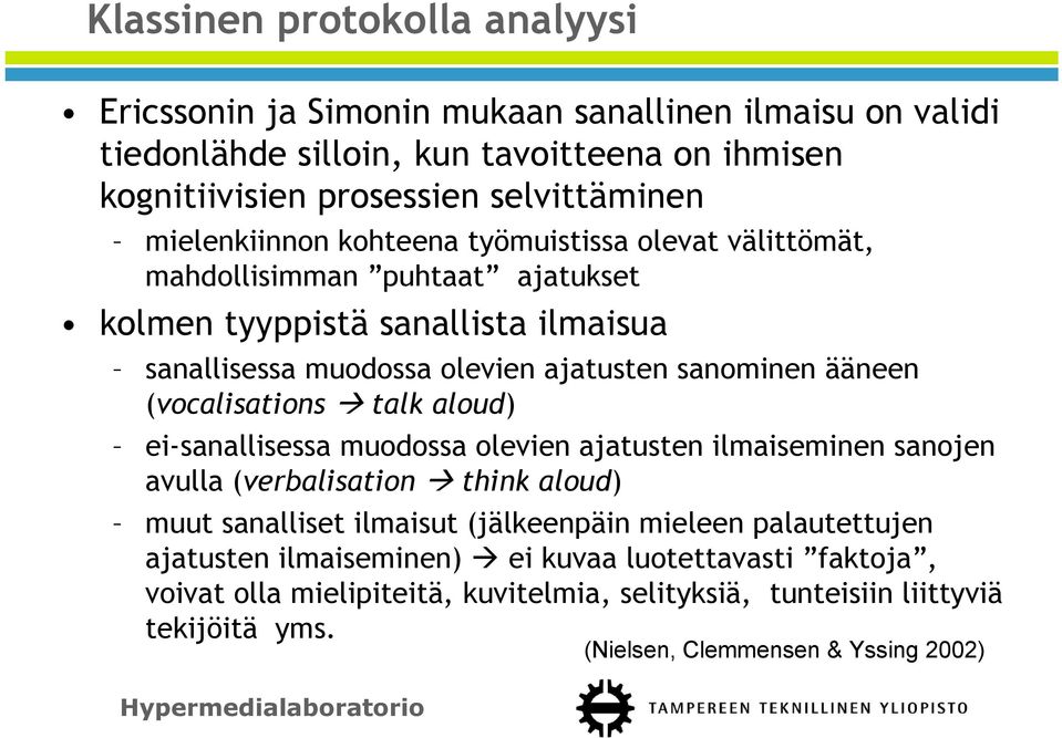 ääneen (vocalisations talk aloud) ei-sanallisessa muodossa olevien ajatusten ilmaiseminen sanojen avulla (verbalisation think aloud) muut sanalliset ilmaisut (jälkeenpäin mieleen