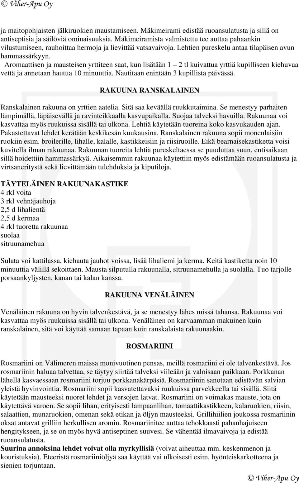 Aromaattisen ja mausteisen yrttiteen saat, kun lisätään 1 2 tl kuivattua yrttiä kupilliseen kiehuvaa vettä ja annetaan hautua 10 minuuttia. Nautitaan enintään 3 kupillista päivässä.