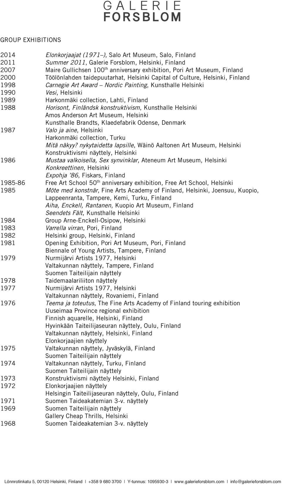 collection, Lahti, Finland 1988 Horisont, Finländsk konstruktivism, Kunsthalle Helsinki Amos Anderson Art Museum, Helsinki Kunsthalle Brandts, Klaedefabrik Odense, Denmark 1987 Valo ja aine, Helsinki