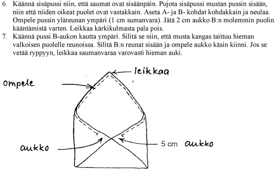 Jätä 2 cm aukko B:n molemmin puolin kääntämistä varten. Leikkaa kärkikulmasta pala pois. 7. Käännä pussi B-aukon kautta ympäri.