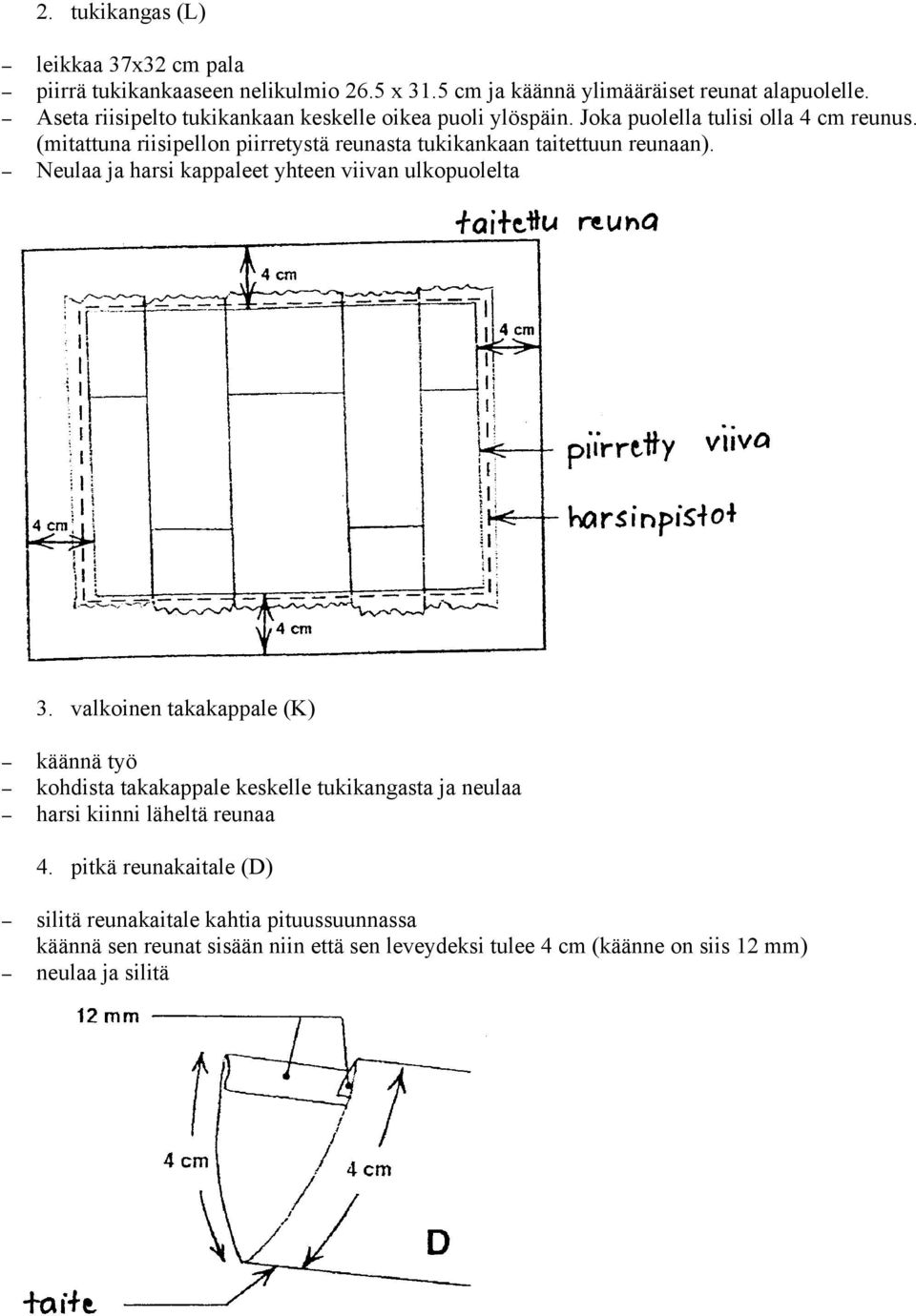 (mitattuna riisipellon piirretystä reunasta tukikankaan taitettuun reunaan).! Neulaa ja harsi kappaleet yhteen viivan ulkopuolelta 3. valkoinen takakappale (K)!