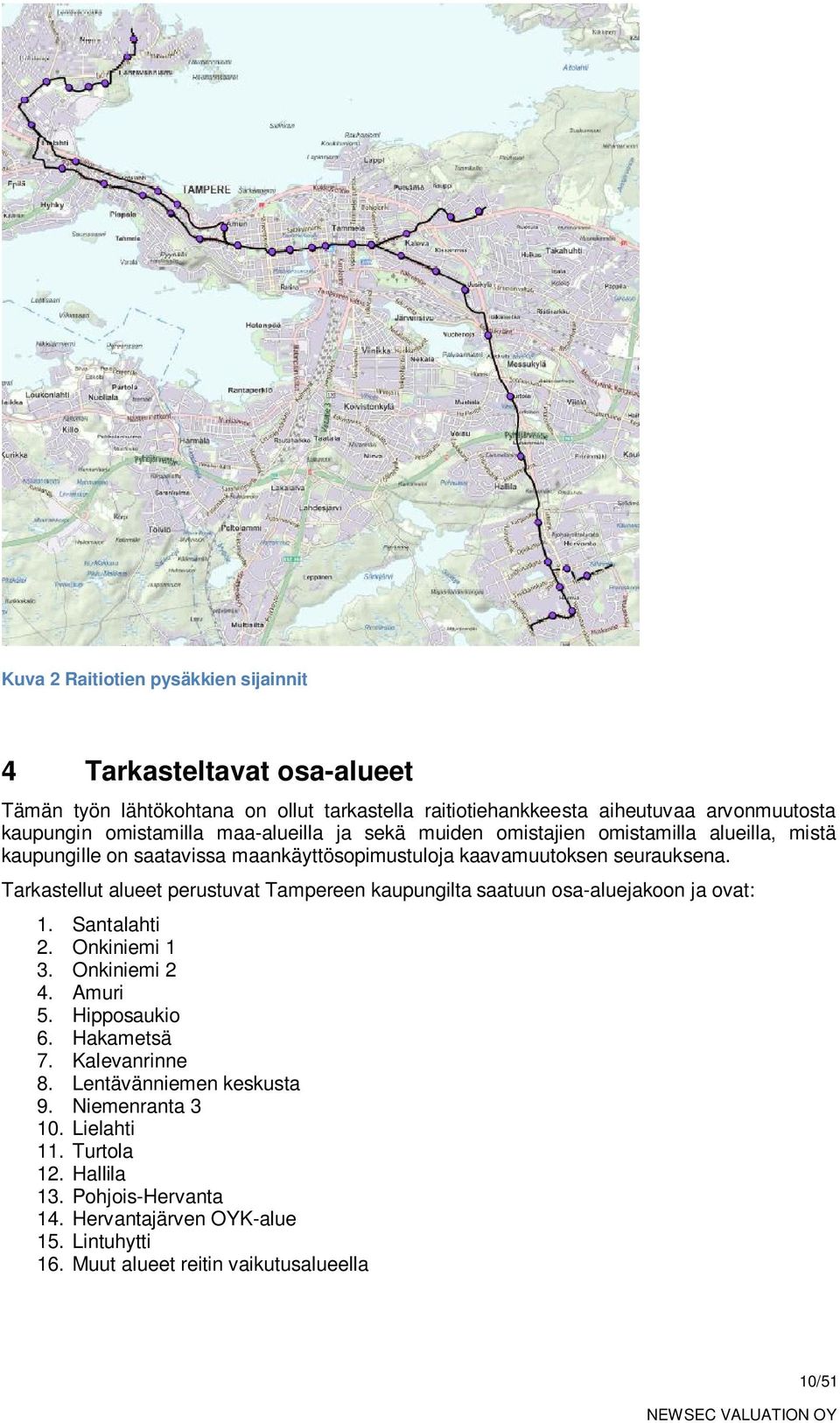 Tarkastellut alueet perustuvat Tampereen kaupungilta saatuun osa-aluejakoon ja ovat: 1. Santalahti 2. Onkiniemi 1 3. Onkiniemi 2 4. Amuri 5. Hipposaukio 6. Hakametsä 7.