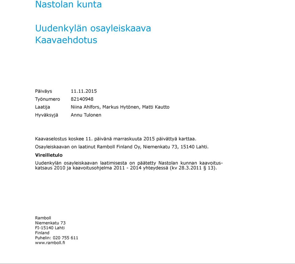 päivänä marraskuuta 2015 päivättyä karttaa. Osayleiskaavan on laatinut Ramboll Finland Oy, Niemenkatu 73, 15140 Lahti.
