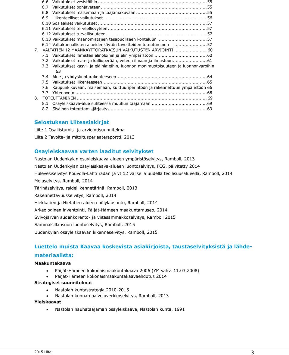 ..57 7. VALTATIEN 12 MAANKÄYTTÖRATKAISUN VAIKUTUSTEN ARVIOINTI... 60 7.1 Vaikutukset ihmisten elinoloihin ja elin ympäristöön...60 7.2 Vaikutukset maa- ja kallioperään, veteen ilmaan ja ilmastoon.