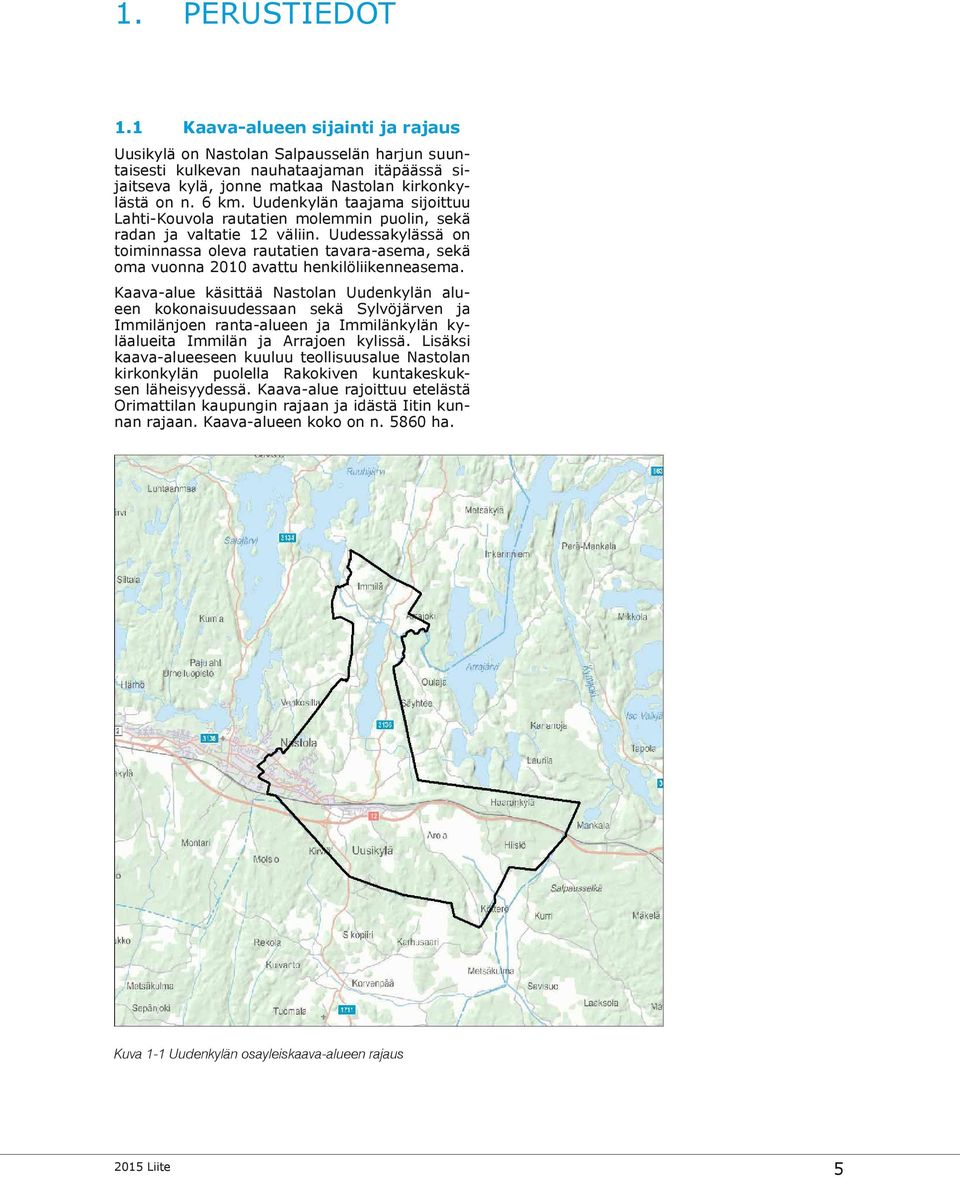 Uudessakylässä on toiminnassa oleva rautatien tavara-asema, sekä oma vuonna 2010 avattu henkilöliikenneasema.