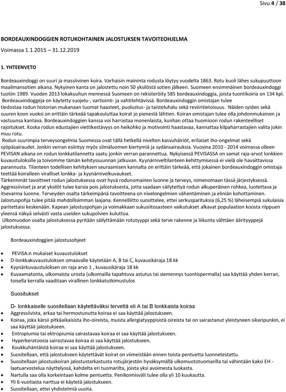 Suomeen ensimmäinen bordeauxindoggi tuotiin 1989. Vuoden 2013 lokakuuhun mennessä Suomeen on rekisteröity 585 bordeauxindoggia, joista tuontikoiria on 134 kpl.