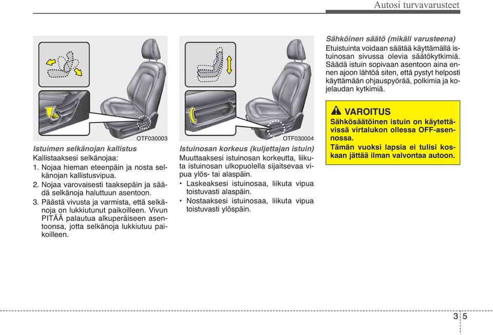 OTF030003 Istuimen selkänojan kallistus Kallistaaksesi selkänojaa: 1. Nojaa hieman eteenpäin ja nosta selkänojan kallistusvipua. 2. Nojaa varovaisesti taaksepäin ja säädä selkänoja haluttuun asentoon.