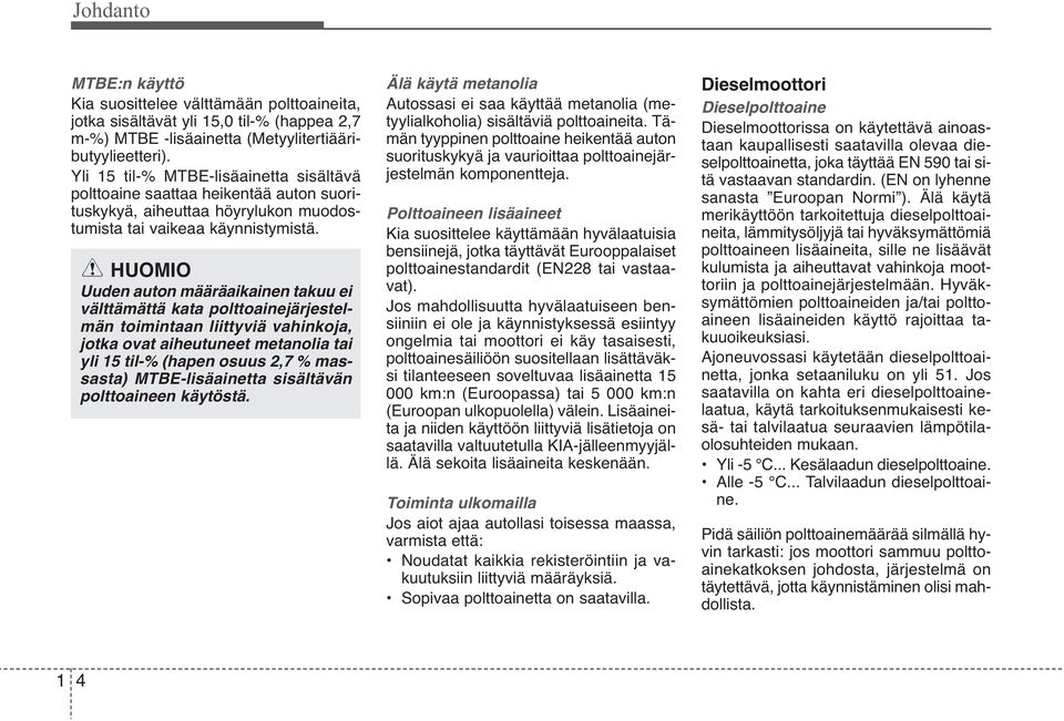 HUOMIO Uuden auton määräaikainen takuu ei välttämättä kata polttoainejärjestelmän toimintaan liittyviä vahinkoja, jotka ovat aiheutuneet metanolia tai yli 15 til-% (hapen osuus 2,7 % massasta)