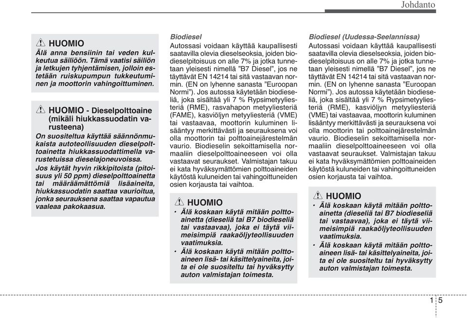 Jos käytät hyvin rikkipitoista (pitoisuus yli 50 ppm) dieselpolttoainetta tai määräämättömiä lisäaineita, hiuk kassuodatin saattaa vaurioitua, jonka seurauksena saattaa vapautua vaaleaa pakokaasua.