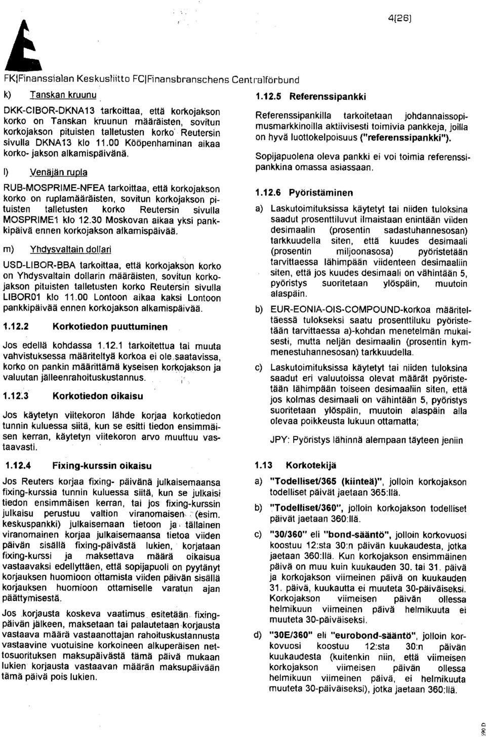 1) Venäjän rupla RUB-MOSPRIME-NFEA tarkoittaa, että korkojakson korko on ruplamääräisten, sovitun korkojakson pituisten talletusten korko Reutersin sivulla MOSPRIME1 klo 12.