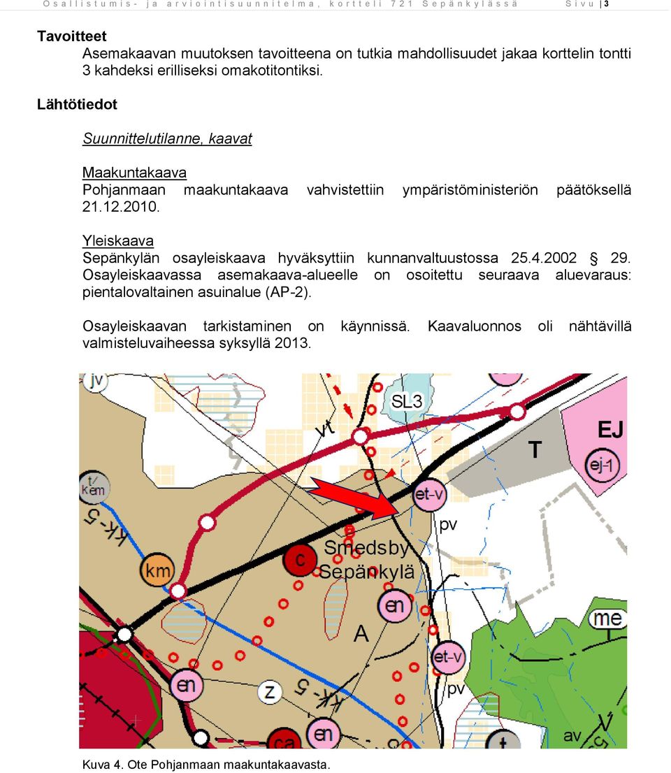 Lähtötiedot Suunnittelutilanne, kaavat Maakuntakaava Pohjanmaan maakuntakaava vahvistettiin ympäristöministeriön päätöksellä 21.12.2010.