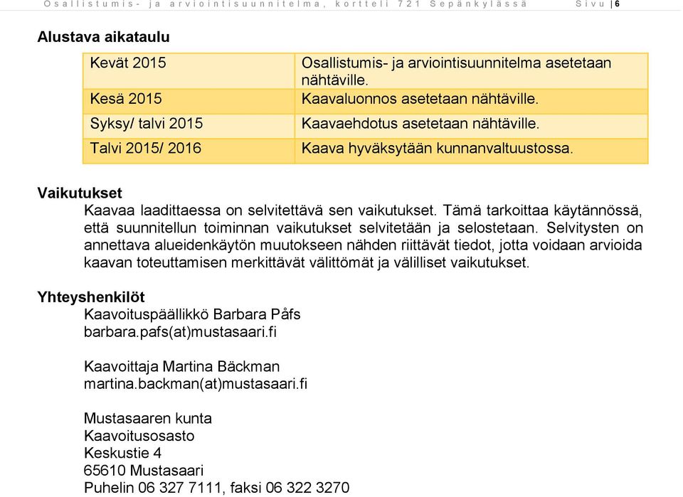 Vaikutukset Kaavaa laadittaessa on selvitettävä sen vaikutukset. Tämä tarkoittaa käytännössä, että suunnitellun toiminnan vaikutukset selvitetään ja selostetaan.