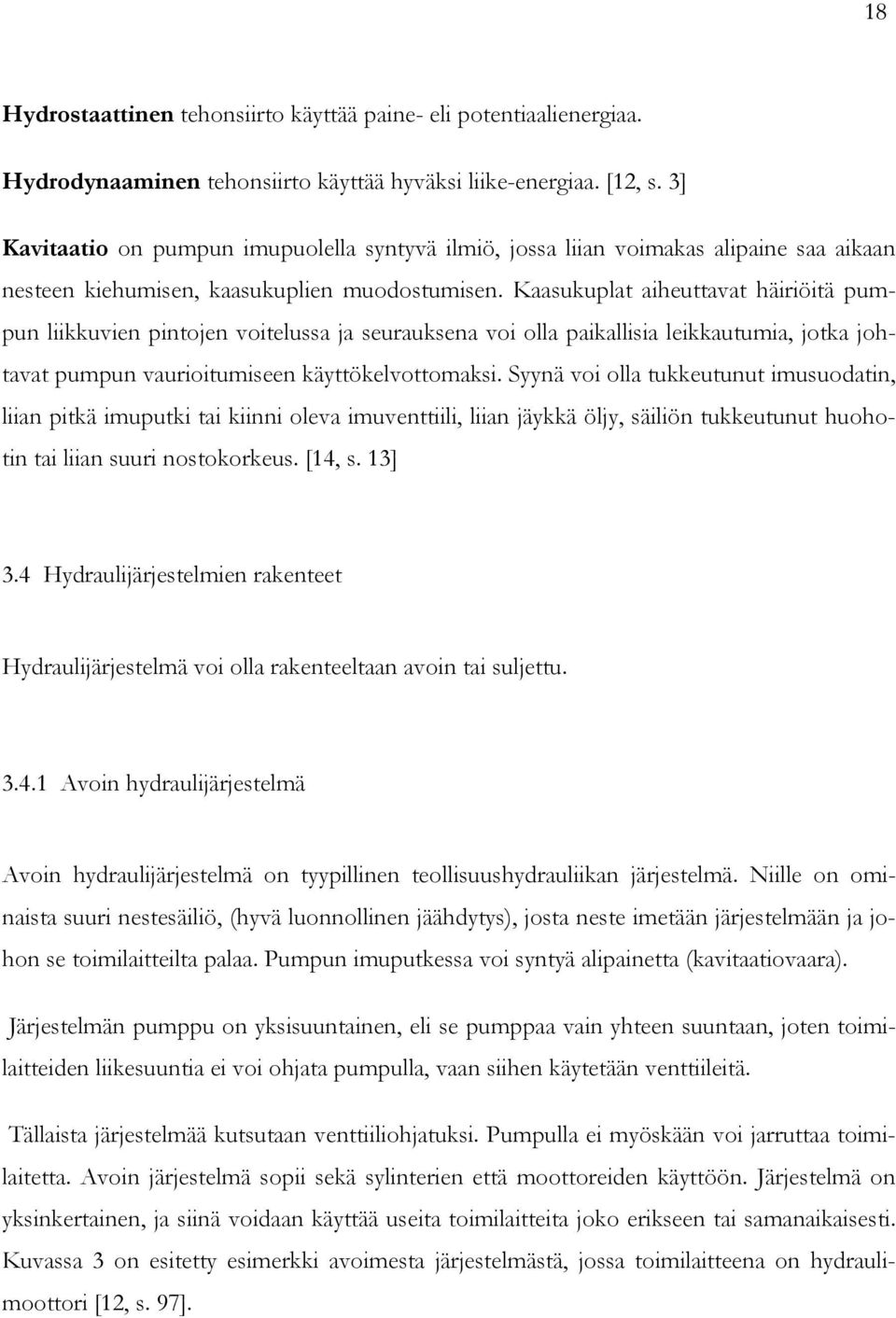 Kaasukuplat aiheuttavat häiriöitä pumpun liikkuvien pintojen voitelussa ja seurauksena voi olla paikallisia leikkautumia, jotka johtavat pumpun vaurioitumiseen käyttökelvottomaksi.