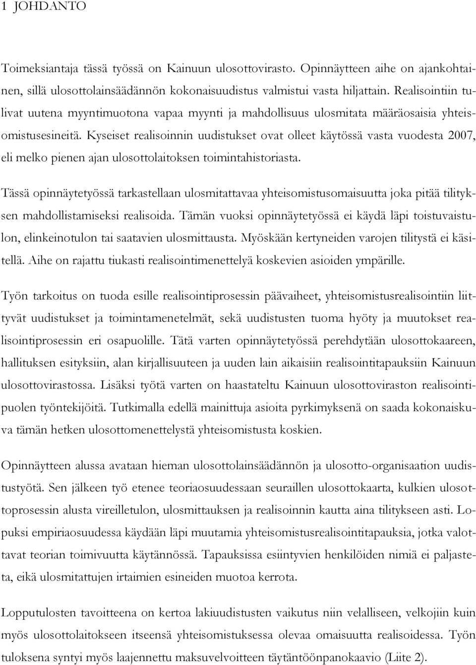 Kyseiset realisoinnin uudistukset ovat olleet käytössä vasta vuodesta 2007, eli melko pienen ajan ulosottolaitoksen toimintahistoriasta.