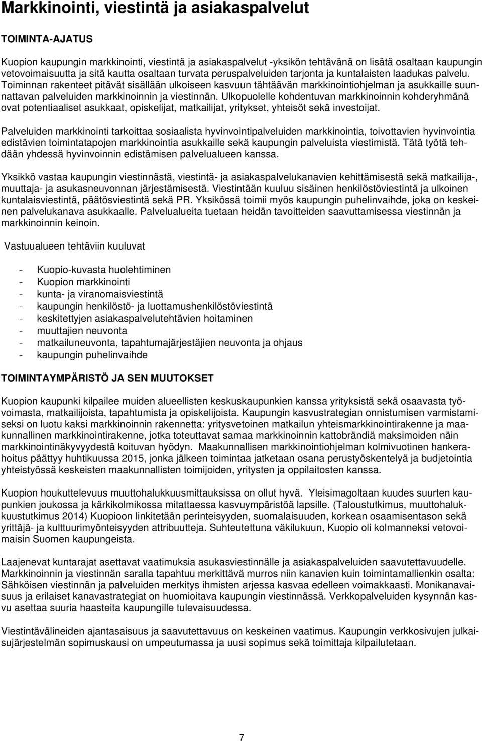 Toiminnan rakenteet pitävät sisällään ulkoiseen kasvuun tähtäävän markkinointiohjelman ja asukkaille suunnattavan palveluiden markkinoinnin ja viestinnän.