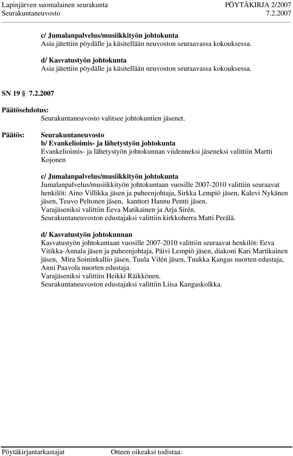 Seurakuntaneuvosto b/ Evankelioimis- ja lähetystyön johtokunta Evankelioimis- ja lähetystyön johtokunnan viidenneksi jäseneksi valittiin Martti Kojonen c/ Jumalanpalvelus/musiikkityön johtokunta