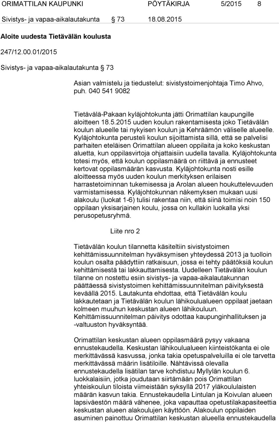 040 541 9082 Tietävälä-Pakaan kyläjohtokunta jätti Orimattilan kaupungille aloitteen 18.5.2015 uuden koulun rakentamisesta joko Tietävälän koulun alueelle tai nykyisen koulun ja Kehräämön väliselle alueelle.