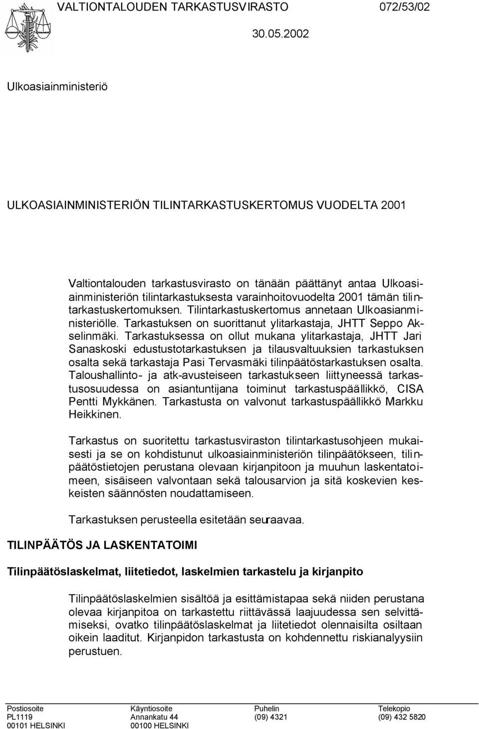 varainhoitovuodelta 2001 tämän tilintarkastuskertomuksen. Tilintarkastuskertomus annetaan Ulkoasianministeriölle. Tarkastuksen on suorittanut ylitarkastaja, JHTT Seppo Akselinmäki.