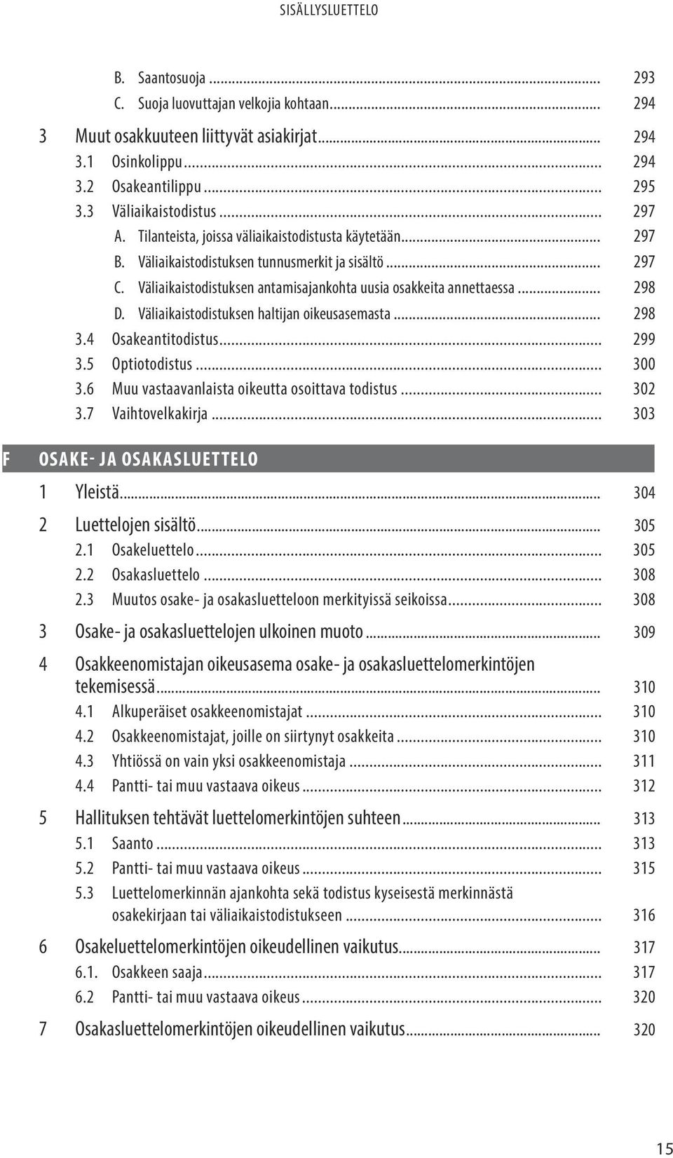 Väliaikaistodistuksen haltijan oikeusasemasta... 298 3.4 Osakeantitodistus... 299 3.5 Optiotodistus... 300 3.6 Muu vastaavanlaista oikeutta osoittava todistus... 302 3.7 Vaihtovelkakirja.