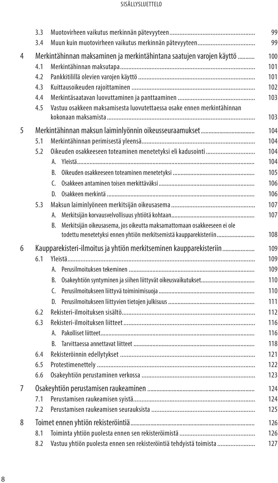 5 Vastuu osakkeen maksamisesta luovutettaessa osake ennen merkintähinnan kokonaan maksamista... 103 5 Merkintähinnan maksun laiminlyönnin oikeusseuraamukset... 104 5.