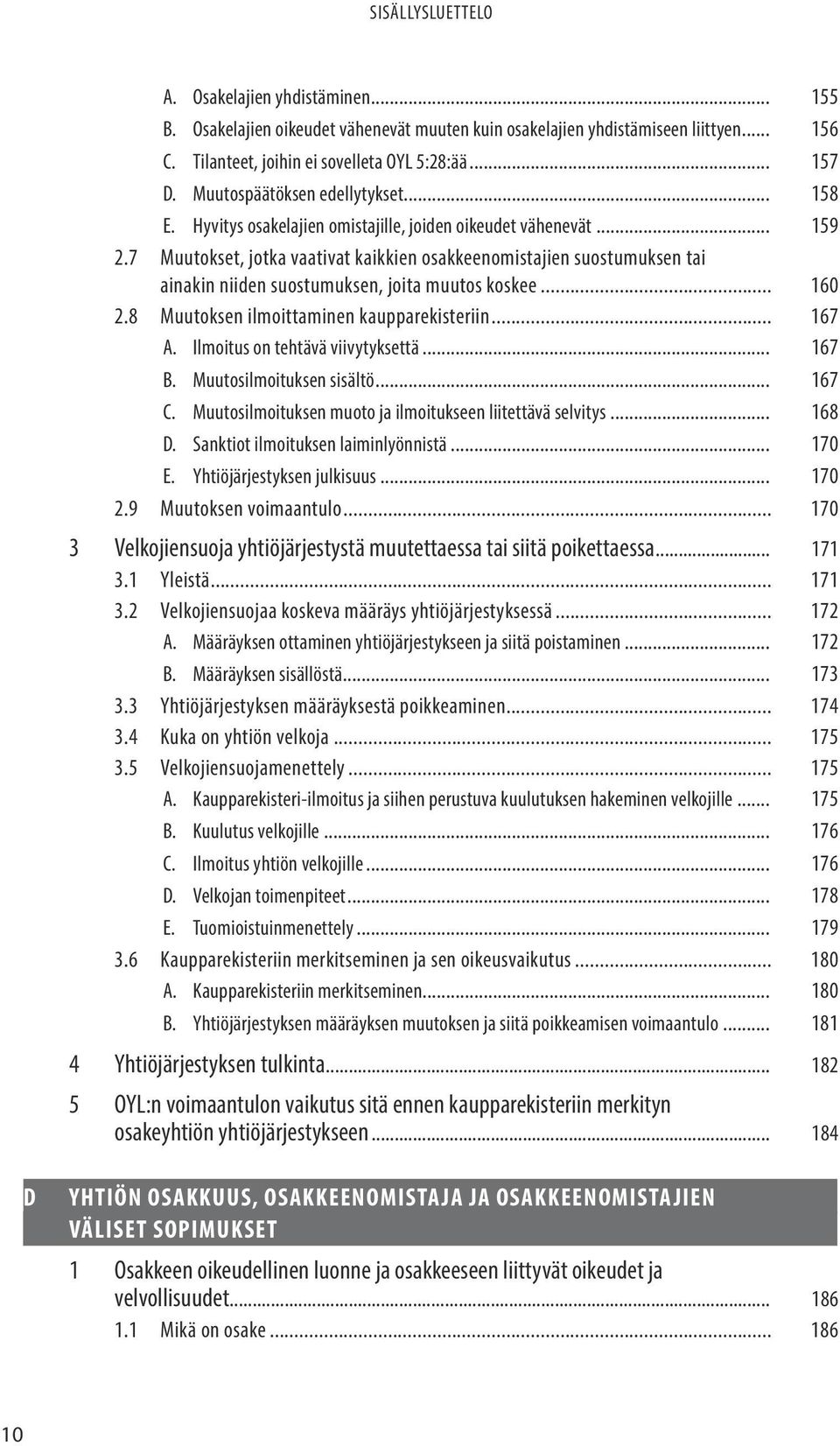 7 Muutokset, jotka vaativat kaikkien osakkeenomistajien suostumuksen tai ainakin niiden suostumuksen, joita muutos koskee... 160 2.8 Muutoksen ilmoittaminen kaupparekisteriin... 167 A.