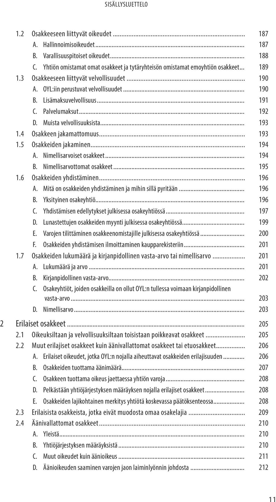 4 Osakkeen jakamattomuus... 193 1.5 Osakkeiden jakaminen... 194 A. Nimellisarvoiset osakkeet... 194 B. Nimellisarvottomat osakkeet... 195 1.6 Osakkeiden yhdistäminen... 196 A.